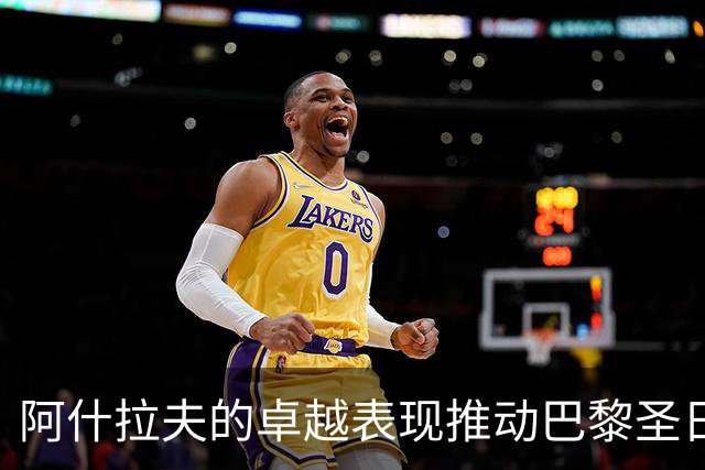 阿什拉夫的卓越表现推动巴黎圣日耳曼取得重要胜利